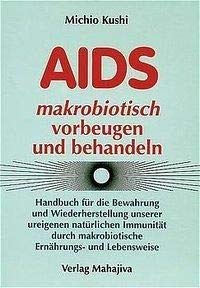 Beispielbild fr AIDS makrobiotisch vorbeugen und behandeln: Handbuch fr die Bewahrung und Wiederherstellung unserer ureigenen natrlichen Immunitt durch . Mit Rezeptteil und Erfahrungsberichten zum Verkauf von medimops