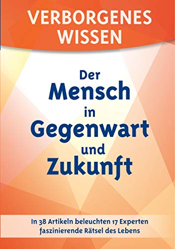 Stock image for Verborgenes Wissen - Der Mensch in Gegenwart und Zukunft: In 38 Artikeln beleuchten 17 Experten faszinierende Rtsel des Lebens for sale by medimops