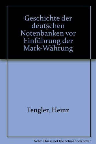 Geschichte der deutschen Notenbanken vor Einführung der Mark-Währung (German - Fengler, Heinz