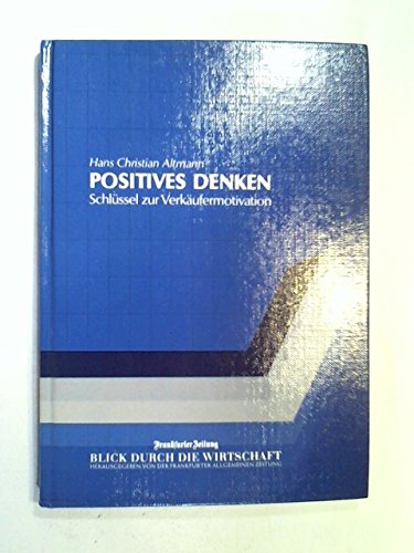 Stock image for Positives Denken : Schlüssel zur Verkäufermotivation. Frankfurter Zeitung, Blick durch die Wirtschaft for sale by HPB Inc.