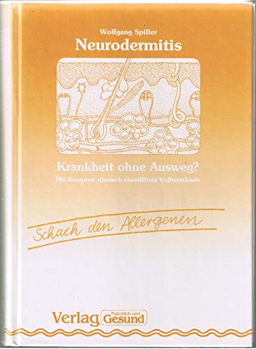 Neurodermitis : Krankheit ohne Ausweg? ; "Schach den Allergenen" ; mit Rezepten "tier-eiweissfrei...