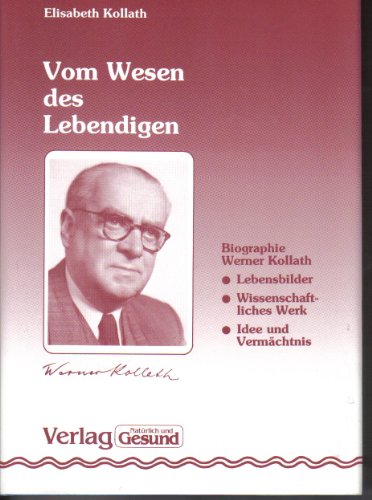 Imagen de archivo de Vom Wesen des Lebendigen. Biographie des Ernhrungswissenschaftlers Prof. Dr. med. Werner Kollath (1892 - 1970) ; Lebensbilder, wissenschaftliches Werk, Idee und Vermchtnis. a la venta por Antiquariat Kai Gro