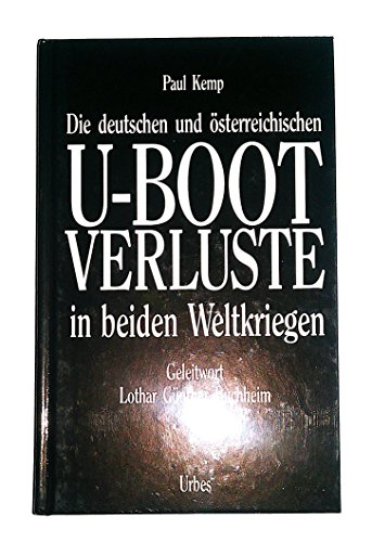 Die deutschen und österreichischen U-Boot-Verluste in beiden Weltkriegen: Vollständige Dokumentation - Kemp, Paul, P Zeller Alfred und G Buchheim Lothar