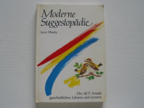 Moderne Suggestopädie. Der ACT-Ansatz ganzheitlichen Lehrens und Lernens.