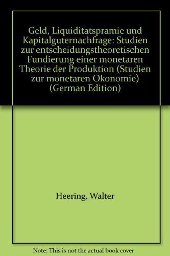 9783924956943: Geld, Liquiditätsprämie und Kapitalgüternachfrage: Studien zur entscheidungstheoretischen Fundierung einer monetären Theorie der Produktion (Studien zur monetären Ökonomie) (German Edition)