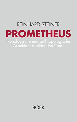 Prometheus Ikonologische und anthropologische Aspekte der bildenden Kunst vom 14. bis zum 17. Jahrhundert - Steiner, Reinhard