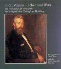 Oscar Vulpius - Leben und Werk Ein Wegbereiter der Orthopädie und orthopädischen Chirurgie in Hei...