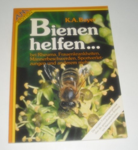 Bienen helfen . bei Rheuma, Frauenkrankheiten, Männerbeschwerden, Sportverletzungen und anderem mehr - Beyer, K.A.