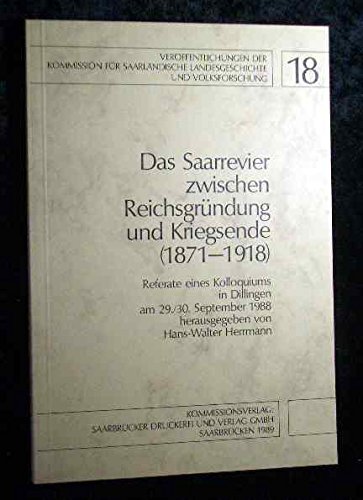 Das Saarrevier zwischen ReichsgruÌˆndung und Kriegsende (1871-1918): Referate eines Kolloquiums in Dillingen am 29./30. September 1988 ... und Volksforschung) (German Edition) (9783925036422) by Hans-Walter: Herrmann