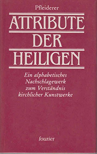 Stock image for Attribute der Heiligen. Ein alphabetisches Nachschlagewerk zum Verstndnis kirchlicher Kunstwerke for sale by ABC Versand e.K.