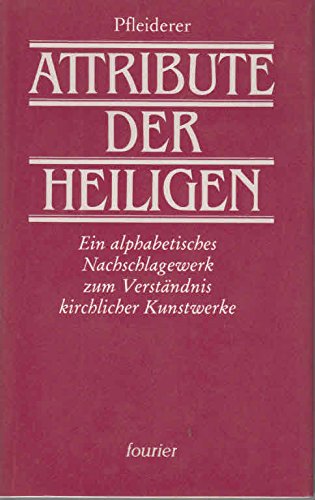 9783925037436: Attribute der Heiligen. Ein alphabetisches Nachschlagewerk zum Verstndnis kirchlicher Kunstwerke