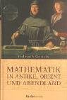 Mathematik in Antike und Orient. - Mathematik im Abendland, von den römischen Feldmessern bis zu Descartes. - Gericke, Helmuth