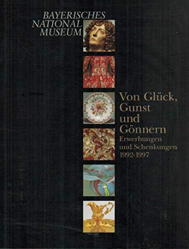 Von GluÌˆck, Gunst und GoÌˆnnern: Erwerbungen und Schenkungen 1992-1997 (German Edition) (9783925058363) by Bayerisches Nationalmuseum