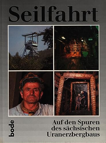 9783925094408: Seilfahrt - Auf den Spuren des schsischen Uranerzbergbaus. Aus der Geschichte der SDAG Wismut