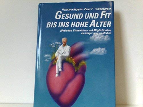 Gesund und fit bis ins hohe Alter. Methoden, Erkenntnisse und Möglichkeiten, um länger jung zu bl...