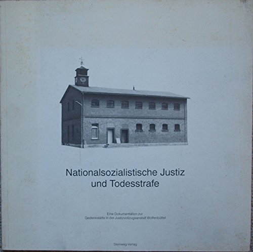 Nationalsozialistische Justiz und Todesstrafe: Eine Dokumentation zur Gedenkstätte in der Justizvollzugsanstalt Wolfenbüttel