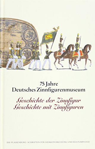 9783925162220: 75 Jahre Deutsches Zinnfigurenmuseum: Geschichte der Zinnfigur. Geschichten mit der Zinnfigur