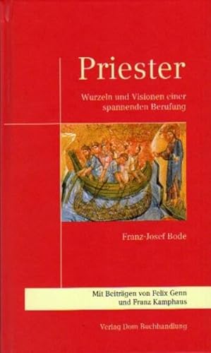 Priester : Wurzeln und Visionen einer spannenden Berufung. Franz-Josef Bode. Mit Beitr. von Felix Genn und Franz Kamphaus - Bode, Franz-Josef
