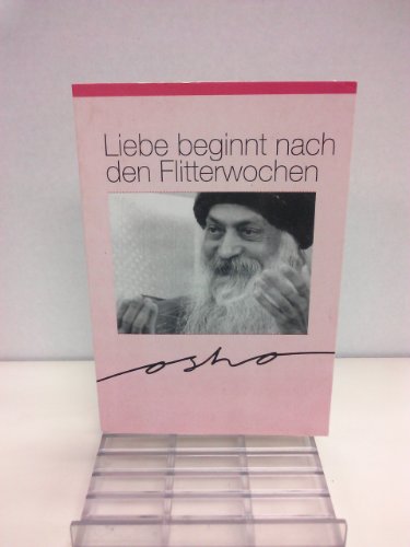 Liebe beginnt nach den Flitterwochen. Osho spricht Ã¼ber Liebe und Beziehung (9783925205507) by Osho