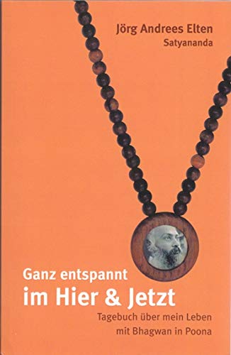 Ganz entspannt im Hier und Jetzt. Tagebuch über mein Leben mit Bhagwan in Poona. - Elten, Jörg Andrees