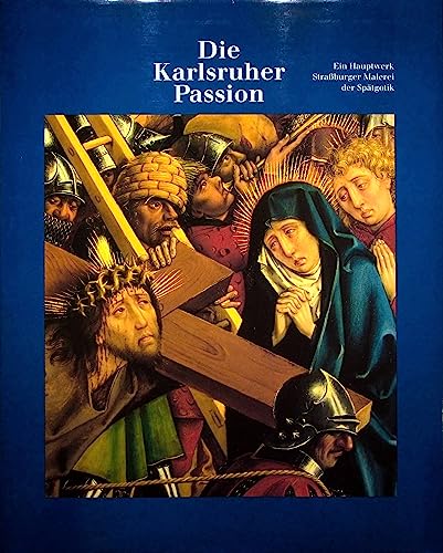 Stock image for Die Karlsruher Passion: Ein Hauptwerk Strassburger Malerei der Sptgotik - 4.4. bis 30.6.1996, Staatliche Kunsthalle Karlsruhe for sale by Versandantiquariat Felix Mcke