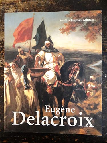 Eugène Delacroix : Staatliche Kunsthalle Karlsruhe, 1. November 2003 - 1. Februar 2004 ; Sonderausstellung des Landes Baden-Württemberg ; [anläßlich der Ausstellung 