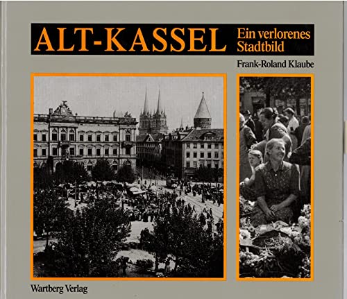 Alt-Kassel - ein verlorenes Stadtbild. Historische Photographien.