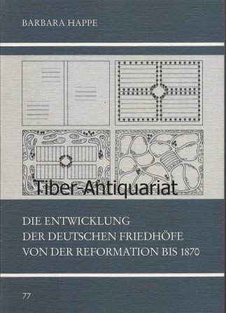 Die Entwicklung der deutschen Friedhöfe von der Reformation bis 1870. - Happe, Barbara