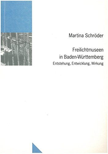 Freilichtmuseen in Baden-Württemberg. Entstehung, Entwicklung, Wirkung. - Schröder, Martina