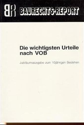 Stock image for Die wichtigsten Urteile nach VOB - Jubil?umsausgabe zum 10j?hrigen Bestehen des "Baurechts-Reports" for sale by Antiquariat Hans Wger