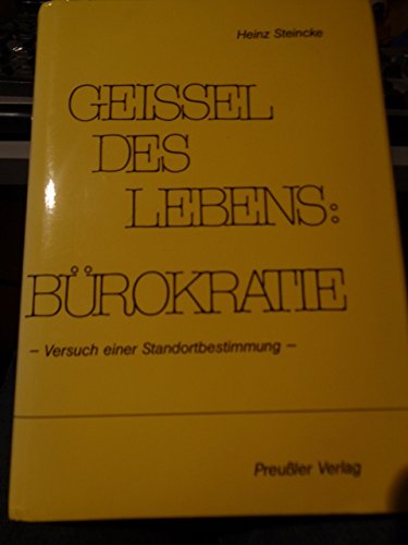 Geissel des Lebens: Bürokratie - Versuch einer Standortbestimmung. Eine neue theorie für das "Wir...