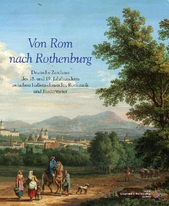 9783925402128: Von Rom nach Rothenburg, Deutsche Zeichner des 18. Und 19. Jahrhunderts zwischen Italiensehnsucht, Romantik und Biedermeier,