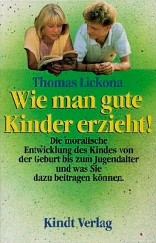 Imagen de archivo de Wie man gute Kinder erzieht!: Die moralische Entwicklung des Kindes von der Geburt bis zum Jugendalter und was Sie dazu beitragen knnen a la venta por medimops