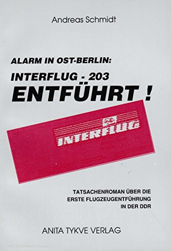 Stock image for Alarm in Ost-Berlin: Interflug-203 entfhrt!. Tatsachenroman ber die erste Flugzeugentfhrung in der DDR for sale by medimops