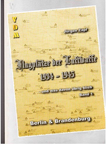 Flugplatze der Luftwaffe 1934-1935 und was davon ubrig blieb Band 1 Berlin & Bradenburg - Zapf, Jurgen