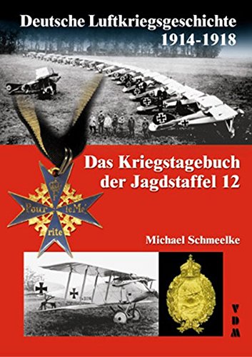 9783925480959: Deutsche Luftkriegsgeschichte 1914 - 1918: Das Kriegstagebuch der Jagdstaffel 12