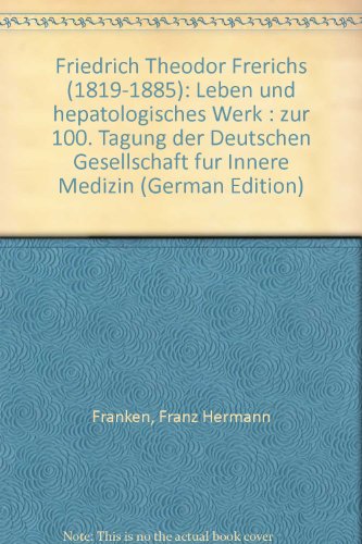 9783925481994: Friedrich Theodor Frerichs (1819-1885): Leben und hepatologisches Werk : zur 100. Tagung der Deutschen Gesellschaft für Innere Medizin (German Edition)