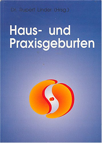 Haus- und Praxisgeburten : Dokumentation der 1. Tagung für Haus- und Praxisgeburtshilfe. Rupert Linder u.a. (Hrsg.) - Linder, Rupert (Hrsg.)