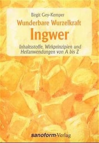 Wunderbare Wurzelkraft Ingwer. Inhaltsstoffe, Wirkprinzipien und Heilanwendungen von A bis Z.