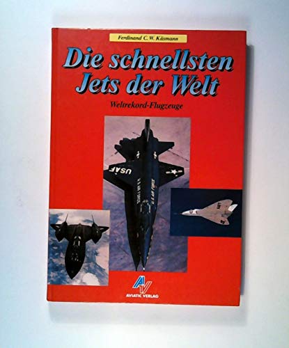Die schnellsten Jets der Welt. Weltrekord- Flugzeuge - Ferdinand C. W. Käsmann