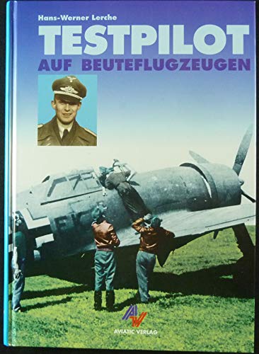 Testpilot auf Beuteflugzeugen - Lerche, Hans W und Hans U Lerche