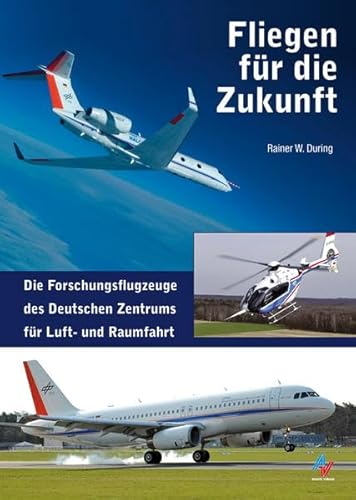 Stock image for Fliegen fr die Zukunft: Die Forschungsflotte des Deutschen Zentrums fr Luft- und Raumfahrt for sale by medimops