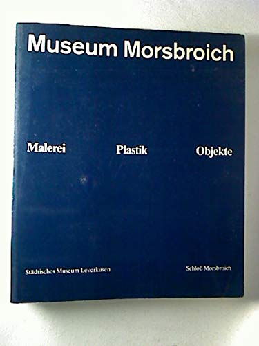 MUSEUM MORSBROICH. Malerei Plastik Objekte - [Hrsg.]: Wedewer, Rolf