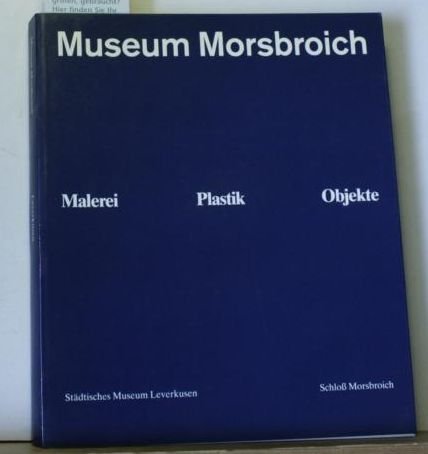 Museum Morsbroich: Malerei, Plastik, Objekte, 1985 (German Edition) (9783925520006) by Stadtisches Museum Leverkusen, Schloss Morsbroich