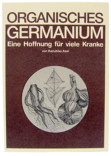 Organisches Germanium : Eine Hoffnung für viele Kranke - Kazuhiko Asai