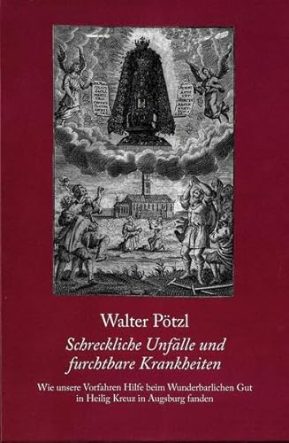 Beispielbild fr Schreckliche Unflle und furchtbare Krankheiten. Wie unsere Vorfahren Hilfe beim Wunderbarlichen Gut in Heilig Kreuz in Augsburg fanden zum Verkauf von philobuch antiquariat susanne mayr