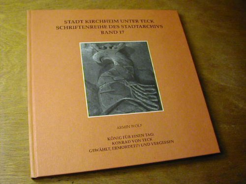 König für einen Tag: Konrad von Teck : gewählt, ermordet(?) und vergessen. [Hrsg. vom Stadtarchiv...