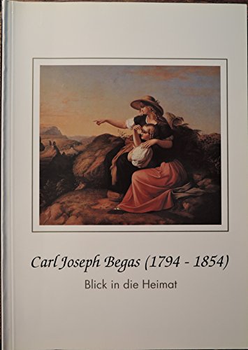 Stock image for Carl Joseph Begas (1794 - 1854): Blick in die Heimat for sale by Thomas Emig