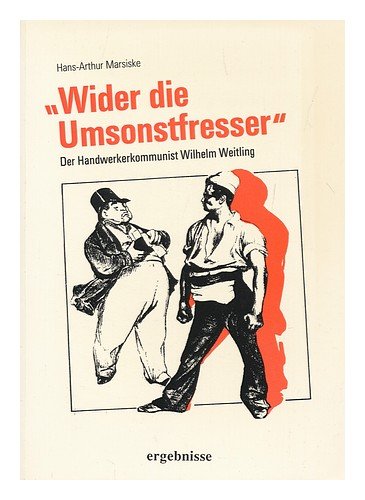 Beispielbild fr Wider die Umsonstfresser" : d. Handwerkerkommunist Wilhelm Weitling. Hans-Arthur Marsiske, Ergebnisse ; 31 zum Verkauf von AMAHOFF- Bookstores