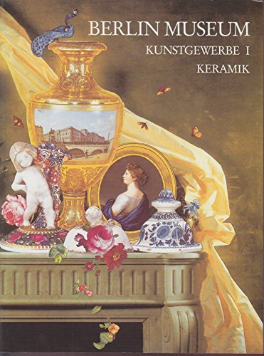 Berlin-Museum. Kunstgewerbe; Teil 1. Keramik : Hafnerkeramik und Terracotta, Fayence, Porzellan. - Ponert, Dietmar Jürgen (u.a.)